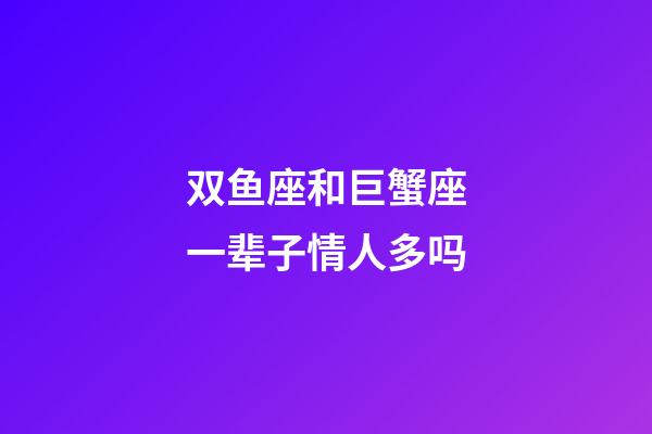双鱼座和巨蟹座一辈子情人多吗-第1张-星座运势-玄机派