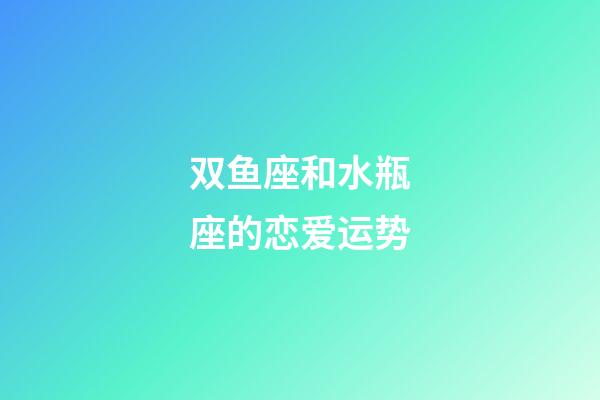 双鱼座和水瓶座的恋爱运势-第1张-星座运势-玄机派