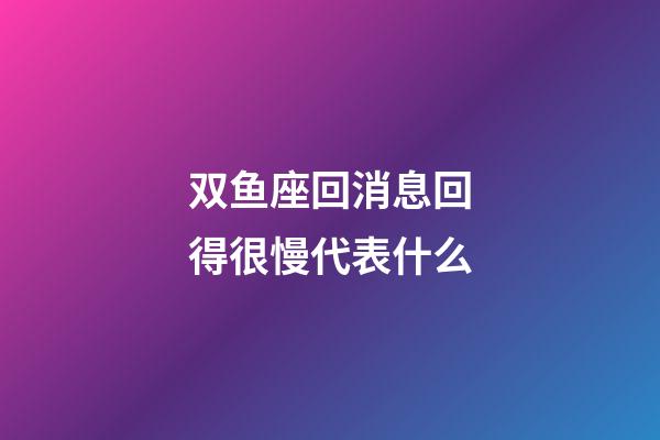 双鱼座回消息回得很慢代表什么-第1张-星座运势-玄机派