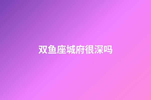 双鱼座城府很深吗-第1张-星座运势-玄机派