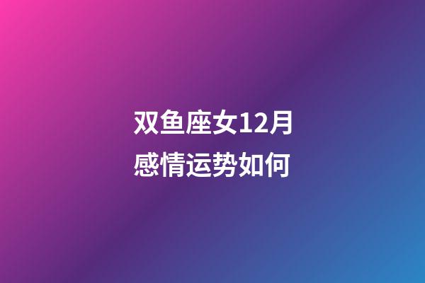双鱼座女12月感情运势如何-第1张-星座运势-玄机派