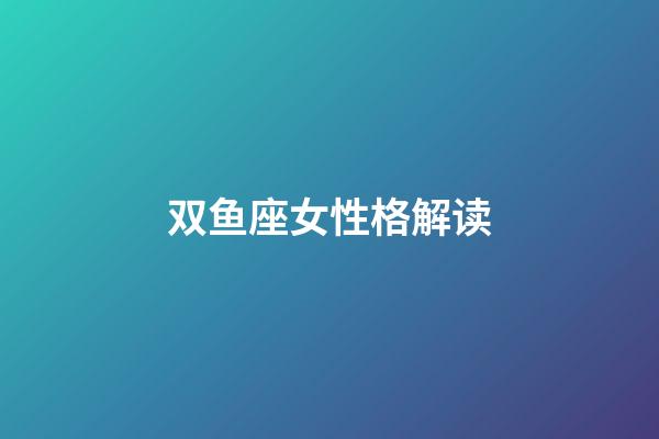 双鱼座女性格解读-第1张-星座运势-玄机派