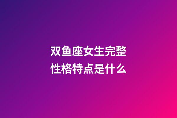 双鱼座女生完整性格特点是什么-第1张-星座运势-玄机派