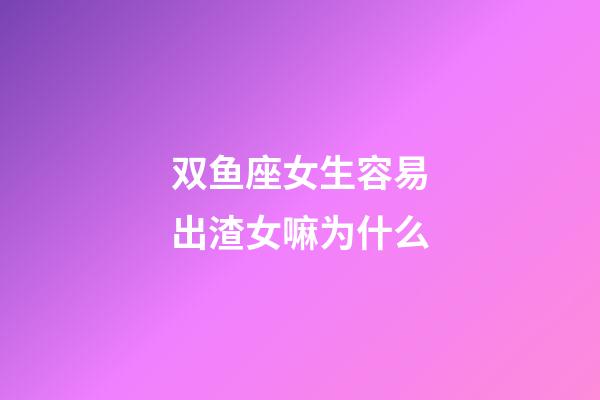 双鱼座女生容易出渣女嘛为什么-第1张-星座运势-玄机派