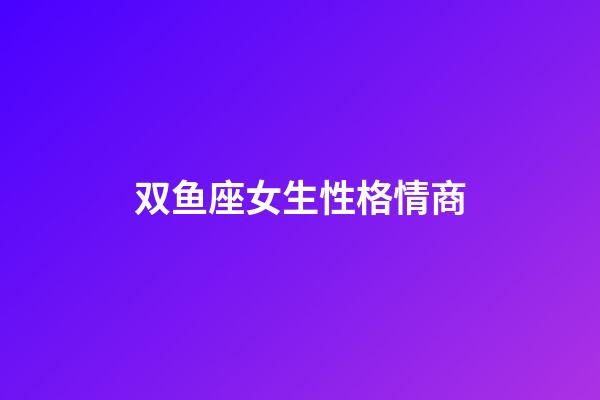 双鱼座女生性格情商-第1张-星座运势-玄机派