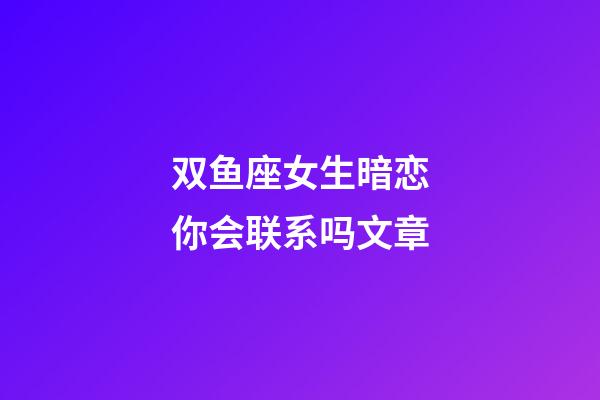 双鱼座女生暗恋你会联系吗文章-第1张-星座运势-玄机派