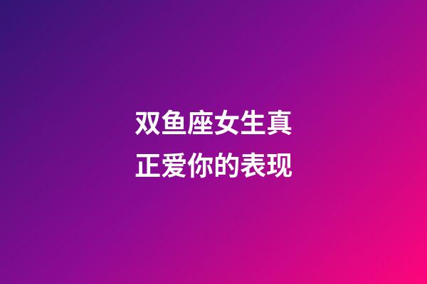 双鱼座女生真正爱你的表现-第1张-星座运势-玄机派