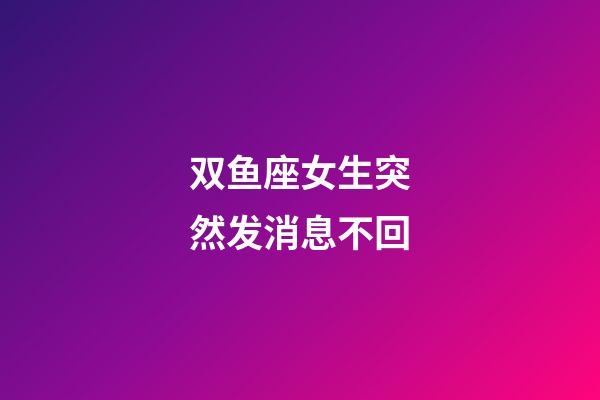 双鱼座女生突然发消息不回-第1张-星座运势-玄机派