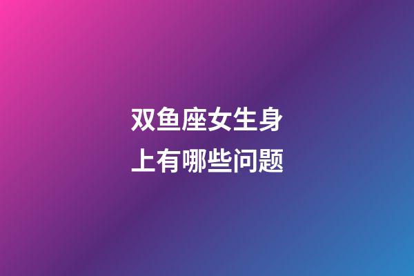 双鱼座女生身上有哪些问题-第1张-星座运势-玄机派