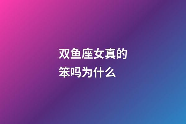 双鱼座女真的笨吗为什么-第1张-星座运势-玄机派