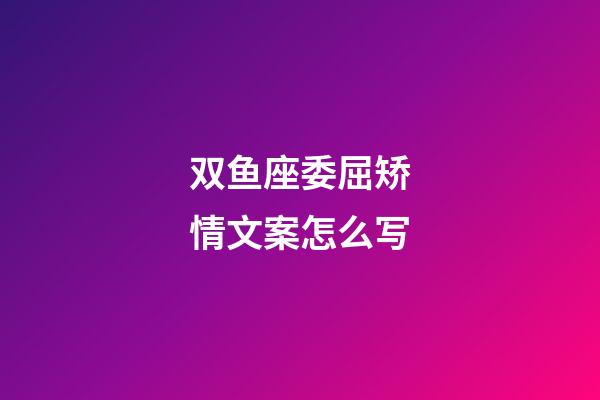 双鱼座委屈矫情文案怎么写-第1张-星座运势-玄机派