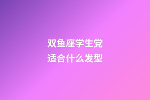 双鱼座学生党适合什么发型-第1张-星座运势-玄机派