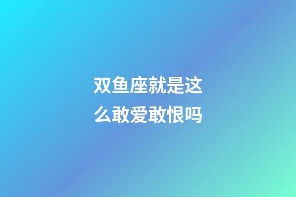 双鱼座就是这么敢爱敢恨吗-第1张-星座运势-玄机派