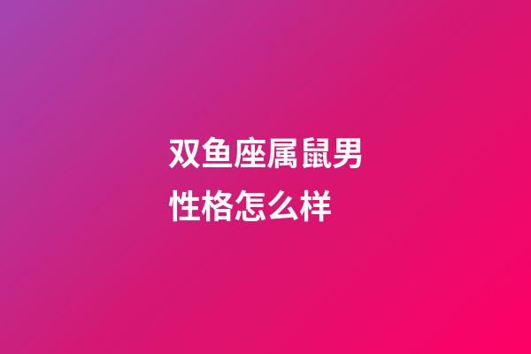 双鱼座属鼠男性格怎么样-第1张-星座运势-玄机派