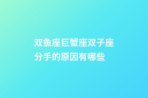 双鱼座巨蟹座双子座分手的原因有哪些-第1张-星座运势-玄机派