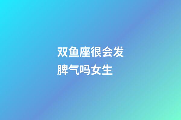 双鱼座很会发脾气吗女生-第1张-星座运势-玄机派