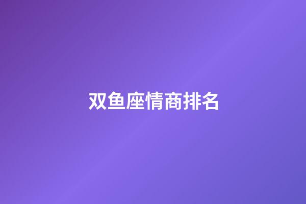 双鱼座情商排名-第1张-星座运势-玄机派