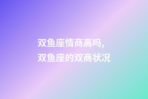 双鱼座情商高吗,双鱼座的双商状况-第1张-观点-玄机派