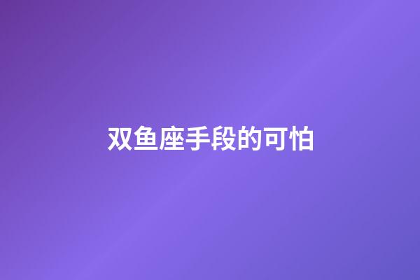 双鱼座手段的可怕-第1张-星座运势-玄机派