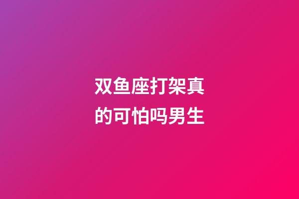 双鱼座打架真的可怕吗男生-第1张-星座运势-玄机派