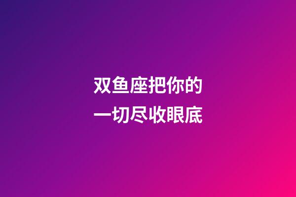 双鱼座把你的一切尽收眼底-第1张-星座运势-玄机派