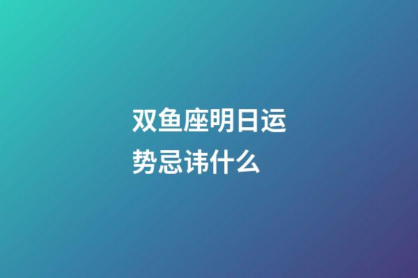 双鱼座明日运势忌讳什么-第1张-星座运势-玄机派