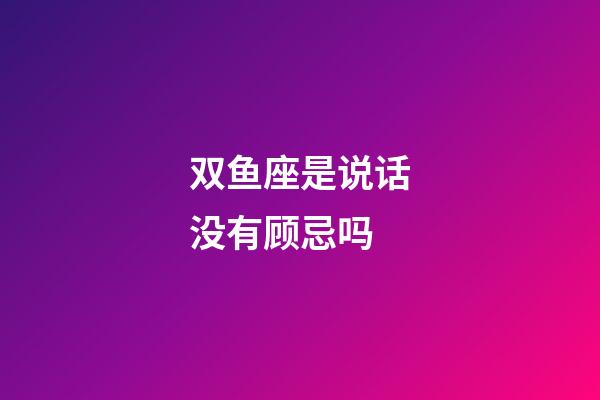 双鱼座是说话没有顾忌吗-第1张-星座运势-玄机派