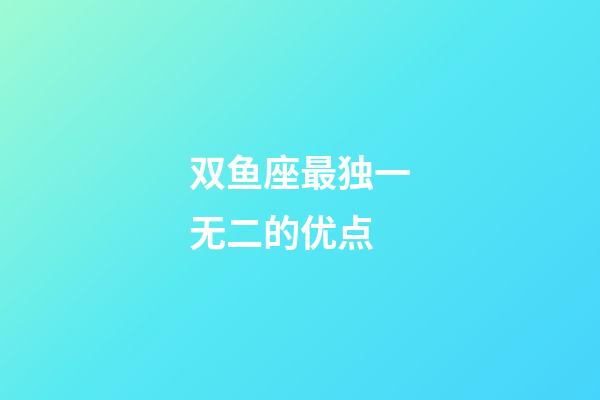 双鱼座最独一无二的优点-第1张-星座运势-玄机派