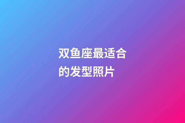 双鱼座最适合的发型照片-第1张-星座运势-玄机派