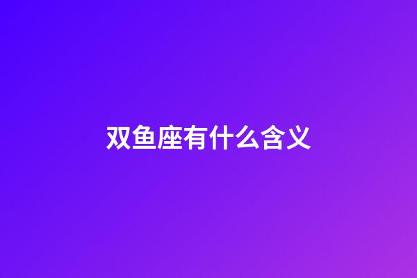 双鱼座有什么含义-第1张-星座运势-玄机派
