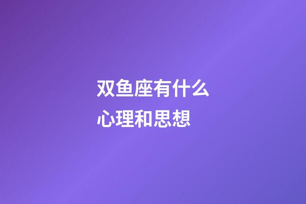 双鱼座有什么心理和思想-第1张-星座运势-玄机派