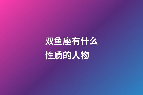 双鱼座有什么性质的人物-第1张-星座运势-玄机派