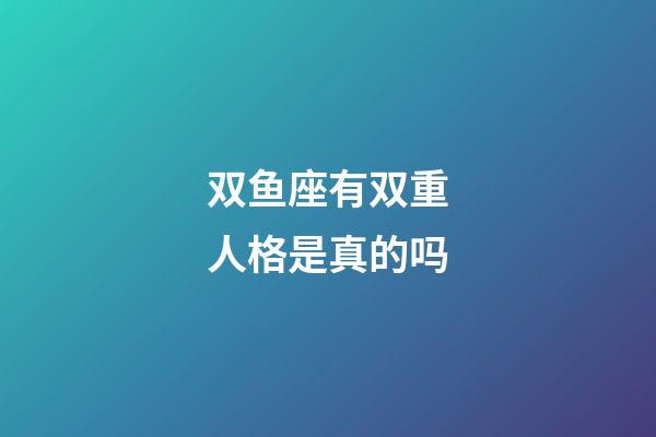 双鱼座有双重人格是真的吗-第1张-星座运势-玄机派