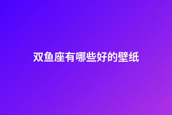 双鱼座有哪些好的壁纸-第1张-星座运势-玄机派