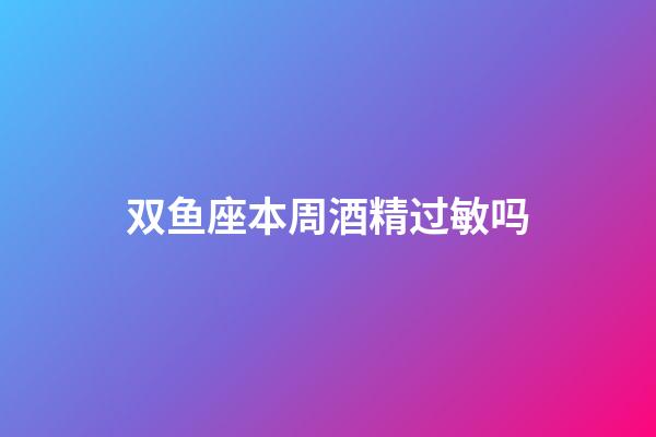 双鱼座本周酒精过敏吗