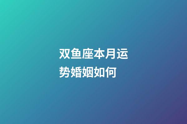 双鱼座本月运势婚姻如何-第1张-星座运势-玄机派