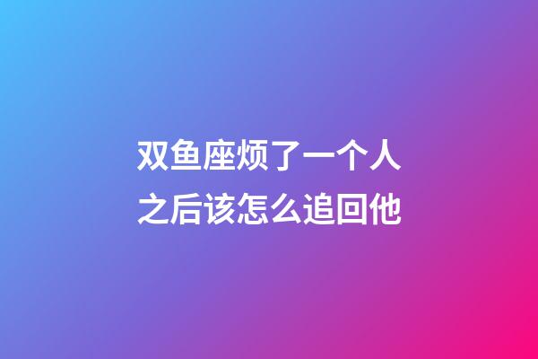 双鱼座烦了一个人之后该怎么追回他-第1张-星座运势-玄机派