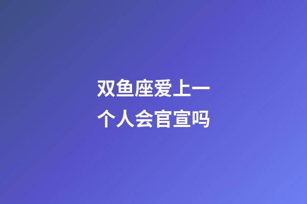 双鱼座爱上一个人会官宣吗-第1张-星座运势-玄机派