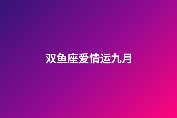 双鱼座爱情运九月-第1张-星座运势-玄机派