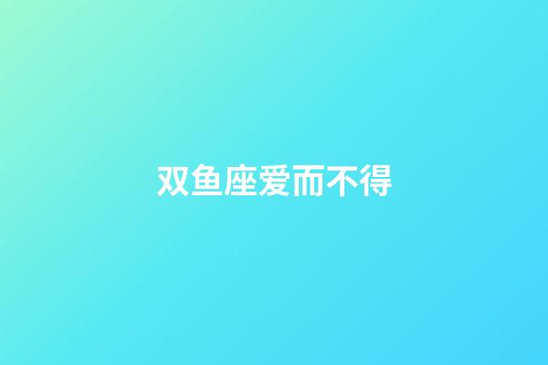 双鱼座爱而不得-第1张-星座运势-玄机派