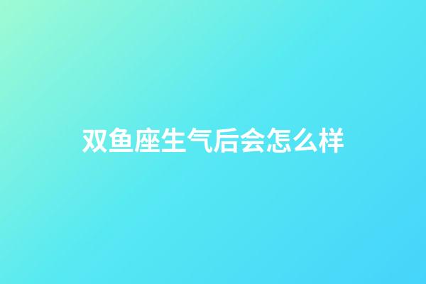 双鱼座生气后会怎么样-第1张-星座运势-玄机派