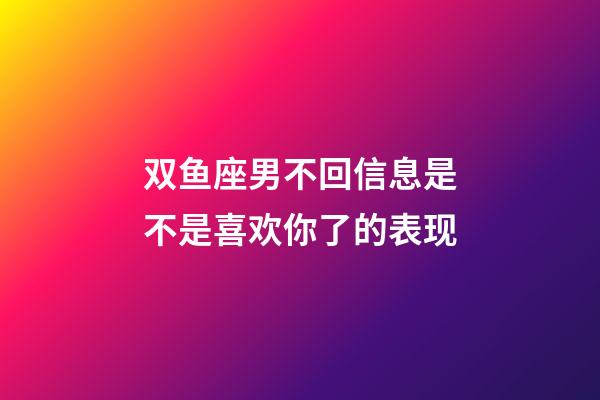 双鱼座男不回信息是不是喜欢你了的表现-第1张-星座运势-玄机派