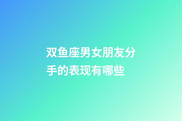 双鱼座男女朋友分手的表现有哪些-第1张-星座运势-玄机派