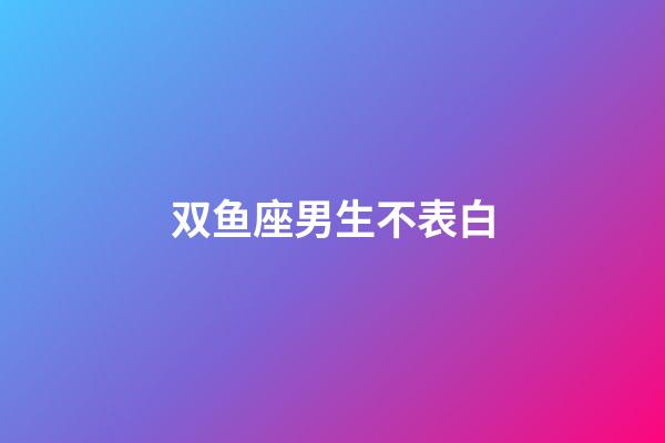 双鱼座男生不表白-第1张-星座运势-玄机派