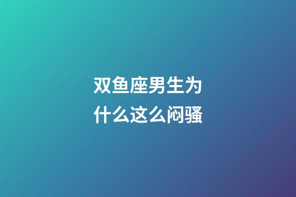 双鱼座男生为什么这么闷骚-第1张-星座运势-玄机派
