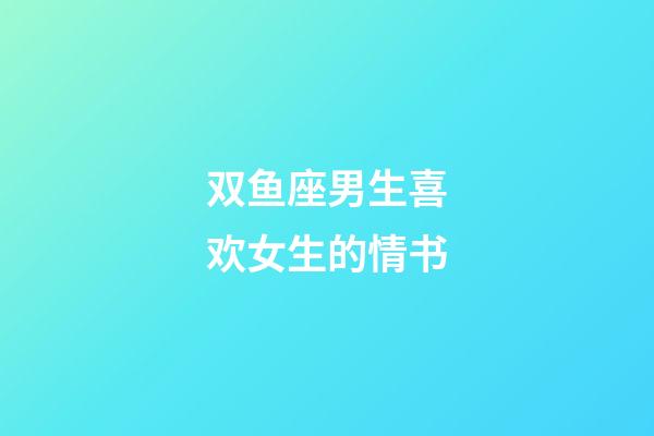 双鱼座男生喜欢女生的情书-第1张-星座运势-玄机派