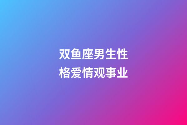 双鱼座男生性格爱情观事业-第1张-星座运势-玄机派