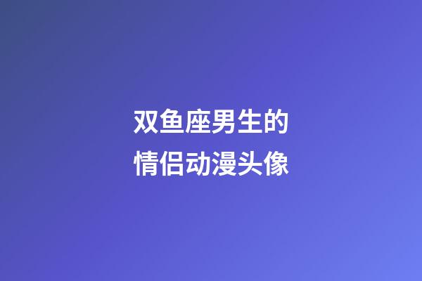 双鱼座男生的情侣动漫头像-第1张-星座运势-玄机派