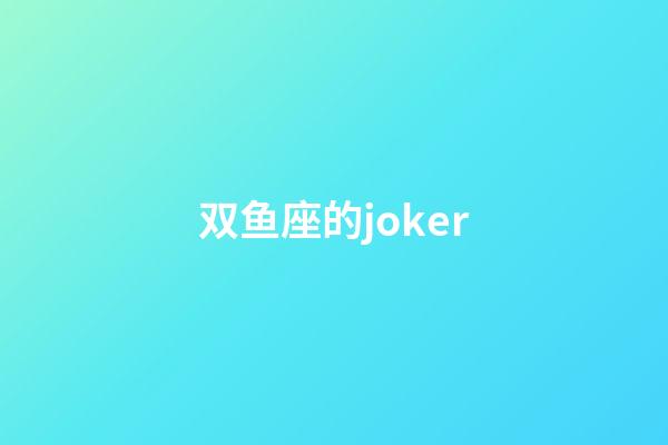双鱼座的joker-第1张-星座运势-玄机派