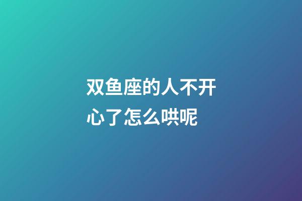 双鱼座的人不开心了怎么哄呢-第1张-星座运势-玄机派